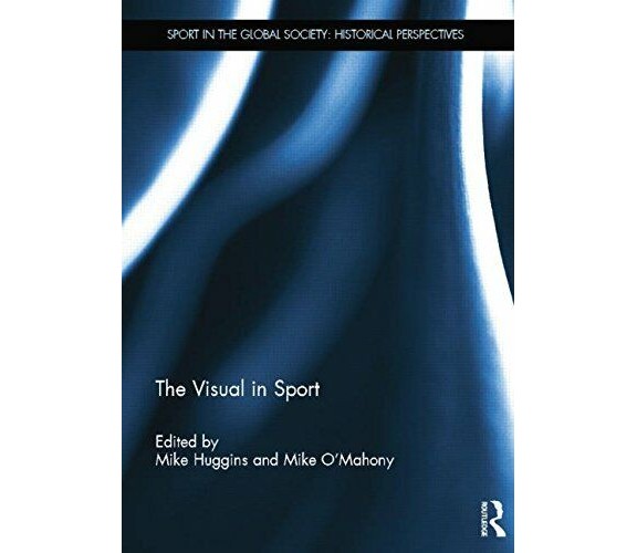 The Visual in Sport - Mike Huggins - Routledge, 2014