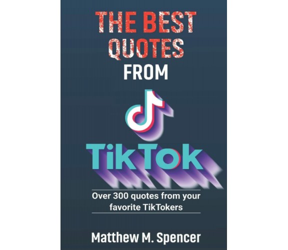 The best quotes from TikTok: over 300 pearls of wisdom di Matthew M. Spencer,  2