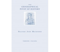 The geographical pivot of history. Ediz. italiana di Halford John Mackinder,  20