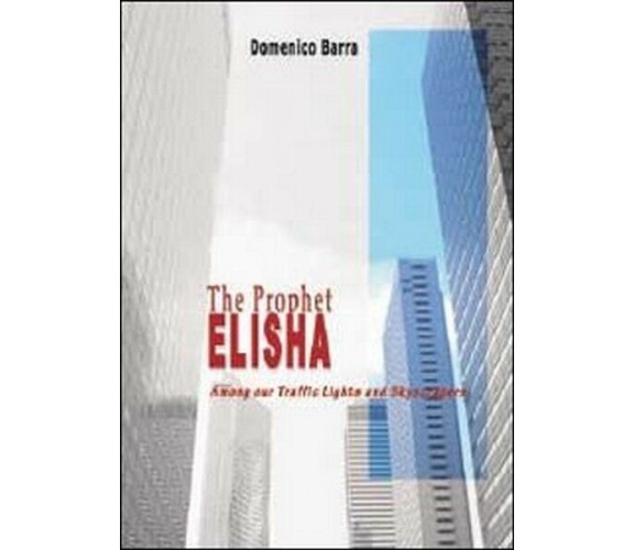 The prophet Elisha , di Domenico Barra,  2013,  Youcanprint - ER