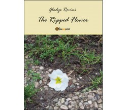 The ripped flower. Ediz. italiana	 di Gladys Rovini,  2015,  Youcanprint