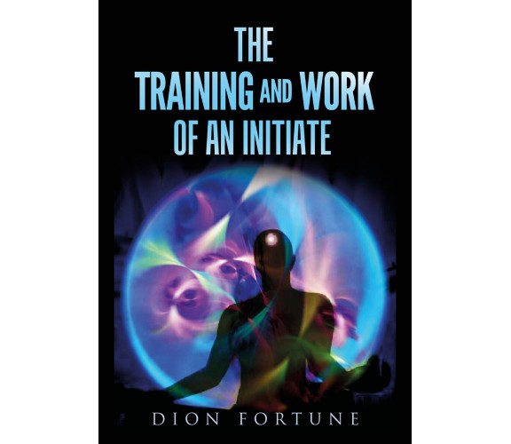 The training and work of an initiate,  di Dion Fortune,  2019,  Youcanprint