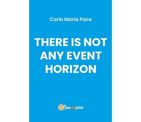 There is Not Any Event Horizon - Carlo Maria Pace,  2019,  Youcanprint