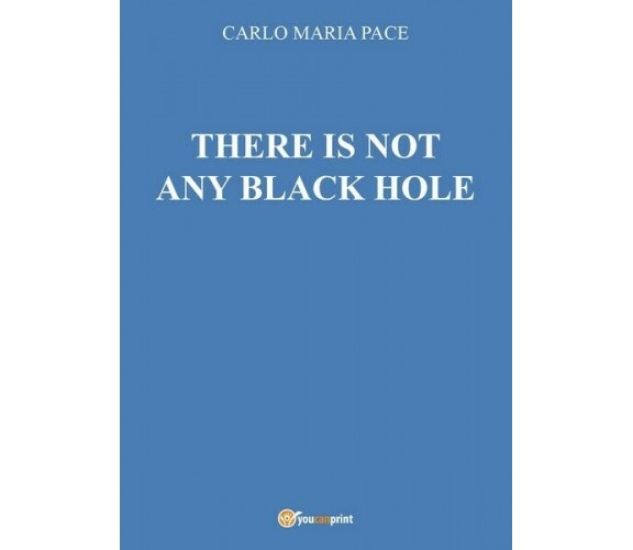 There is not any black hole, di Carlo Maria Pace,  2016,  Youcanprint  - ER