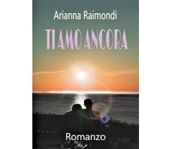 Ti amo ancora	 di Arianna Raimondi,  2017,  Youcanprint