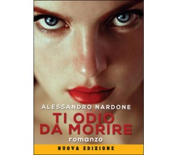 Ti odio da morire	 di Alessandro Nardone,  2014,  Youcanprint