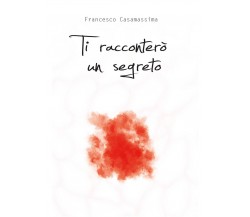 Ti racconterò un segreto	 di Francesco Casamassima,  2017,  Youcanprint