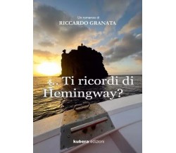 Ti ricordi di Hemingway? di Riccardo Granata, 2022, Kubera Edizioni