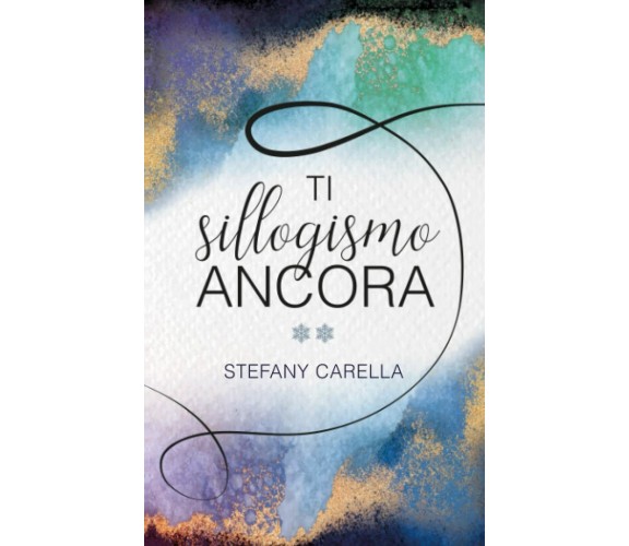 Ti sillogismo ancora di Stefany Carella,  2022,  Indipendently Published