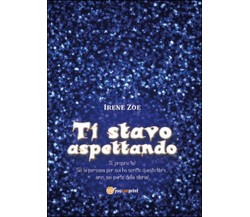 Ti stavo aspettando	 di Irene Zoe,  2015,  Youcanprint