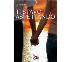 Ti stavo aspettando	 di L. S. Primond,  2016,  Oak Editions