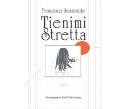 Tienimi Stretta	 di Francesca Scamarcio,  2016,  Youcanprint