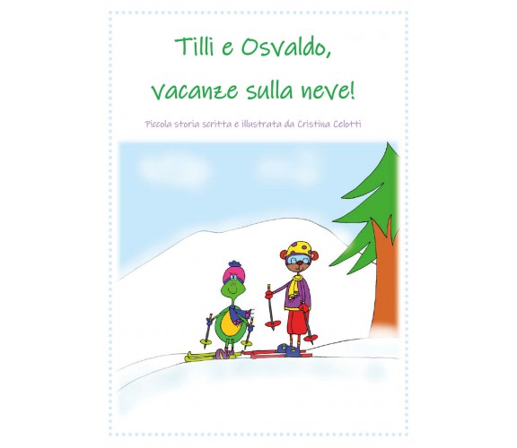 Tilli e Osvaldo, vacanze sulla neve! di Cristina Celotti,  2021,  Youcanprint