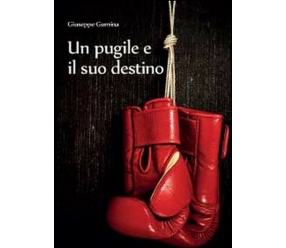 Titolo: Un pugile e il suo destino Autore: Giuseppe Gumina Data di uscita:2012 P