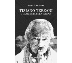 Tiziano Terzani e la guerra nel Vietnam di Luigi G. De Anna, 2018, Solfanelli