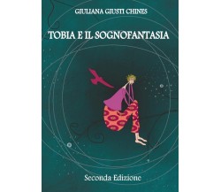 Tobia e il sognofantasia	 di Giuliana Giusti Chines,  2017,  Youcanprint