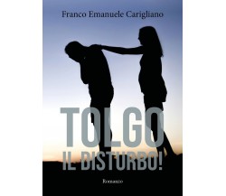 Tolgo il disturbo!	 di Franco Emanuele Carigliano,  2019,  Youcanprint