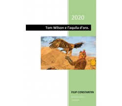 Tom Wilson e l’aquila d’oro	 di Filip Constantin,  2020,  Youcanprint