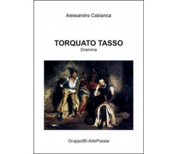 Torquato Tasso	 di Alessandro Cabianca,  2015,  Youcanprint