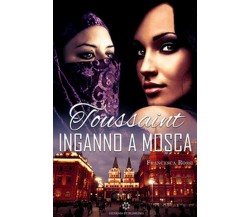 Toussaint. Inganno a Mosca	 di Francesca Rossi,  2019,  Genesis Publishing