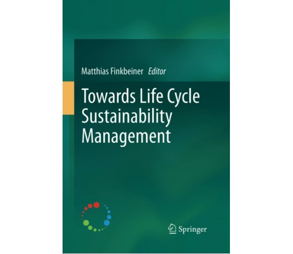 Towards Life Cycle Sustainability Management - Matthias Finkbeine -Springer,2014