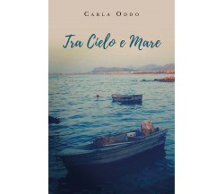 Tra Cielo e Mare	 di Carla Oddo,  2019,  Youcanprint