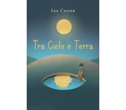  Tra Cielo e Terra di Lea Cassar, 2022, Youcanprint