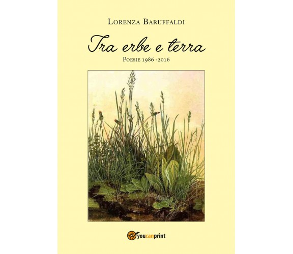 Tra erbe e terra di Lorenza Baruffaldi,  2018,  Youcanprint