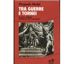 Tra guerre e tornei - Pierpaolo Merlin - SEI Ed. - Storia contemporanea