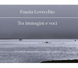 Tra immagini e voci	 di Fausta Lovecchio,  2019,  Youcanprint