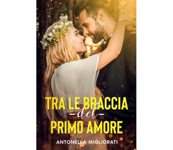 Tra le braccia del primo amore di Antonella Migliorati,  2022,  Youcanprint