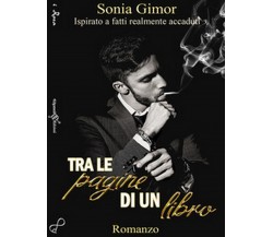 Tra le pagine di un libro	 di Sonia Gimor,  2018,  Gilgamesh Edizioni