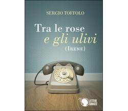 Tra le rose e gli ulivi (Irene)	 di Sergio Toffolo,  2015,  Lettere Animate Ed.