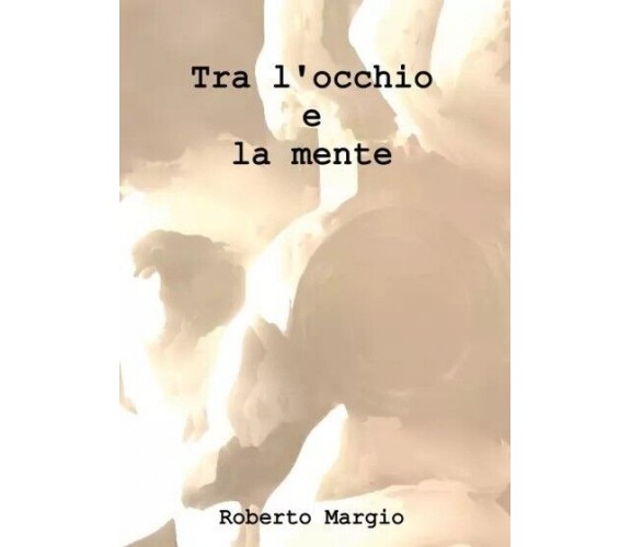 Tra l’occhio e la mente di Roberto Margio, 2023, Youcanprint