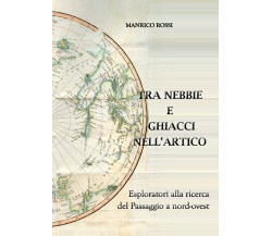 Tra nebbie e ghiacci nell’Artico di Manrico Rossi,  2019,  Youcanprint