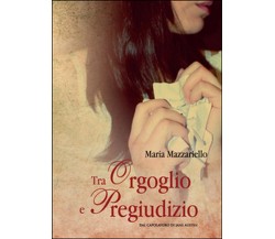 Tra orgoglio e pregiudizio	 di Maria Mazzariello,  2016,  Youcanprint