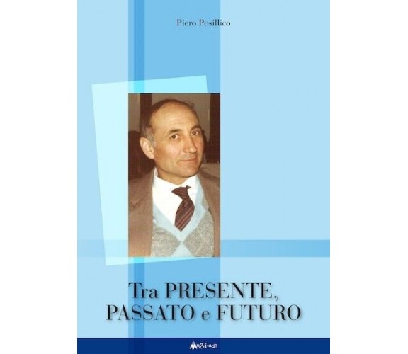 Tra presente, passato e futuro di Piero Posillico, 2017, Ass. Multimage