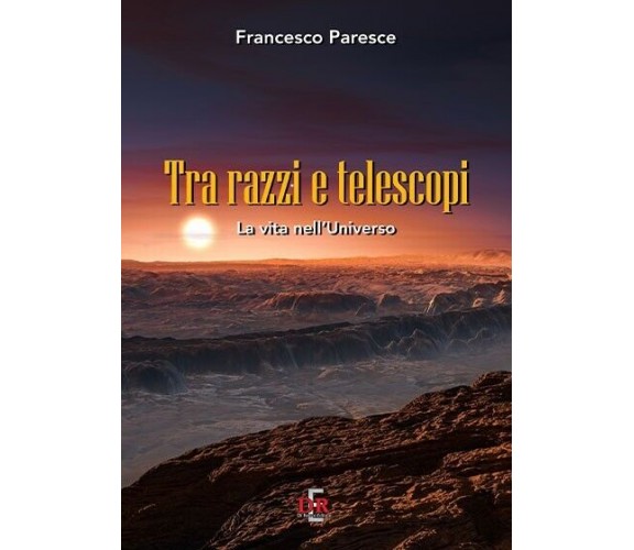 Tra razzi e telescopi. La vita nell’universo di Francesco Paresce, 2018, Di R