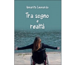 Tra sogno e realtà	 di Annarita Leonardo,  2015,  Youcanprint