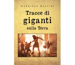 Tracce di giganti sulla Terra di Gabriele Zaffiri,  2020,  Youcanprint