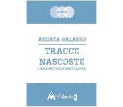 Tracce nascoste. I racconti della nonviolenza di Andrea Galasso, 2013, Ass. M