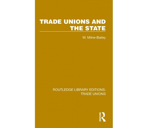 Trade Unions And The State - W. Milne-Bailey - Routledge, 2022