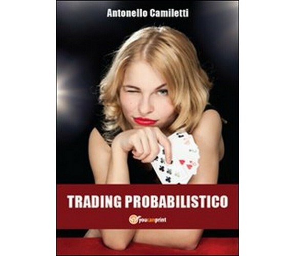 Trading probabilistico,  di Antonello Camiletti,  2012,  Youcanprint