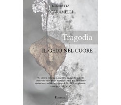 Tragodìa. Il gelo nel cuore	 di Elisabetta Scaramelli,  2019,  Youcanprint