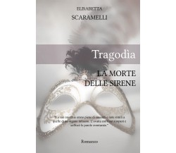 Tragodìa - La morte delle sirene	 di Elisabetta Scaramelli,  2020,  Youcanprint