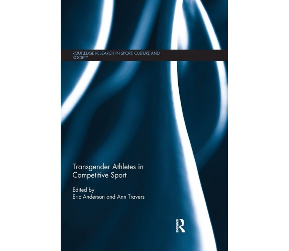 Transgender Athletes in Competitive Sport - Eric Anderson - Routledge, 2019