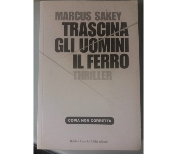 Trascina gli uomini il ferrro - Marcus Sakey - Bruno C. Dalai ed. - 2008 - G