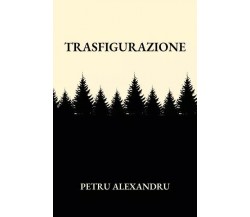 Trasfigurazione di Petru Alexandru, 2023, Youcanprint