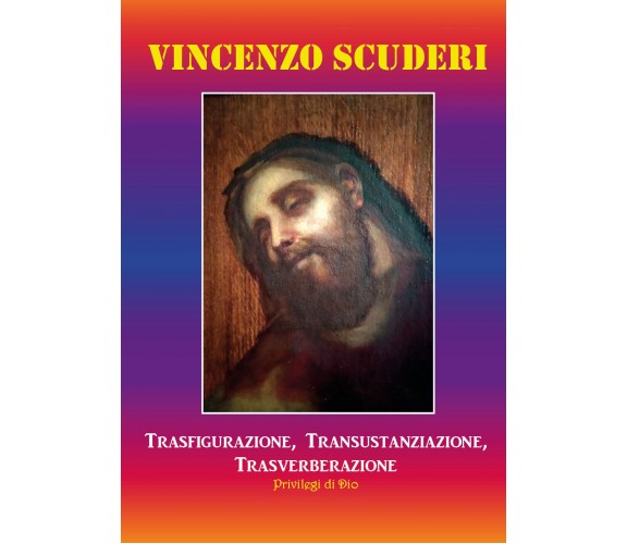 Trasfigurazione, transustanziazione, transverberazione, privilegi di Dio di Vinc