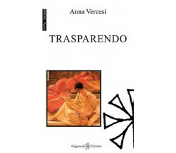 Trasparendo	 di Anna Vercesi,  2017,  Gilgamesh Edizioni